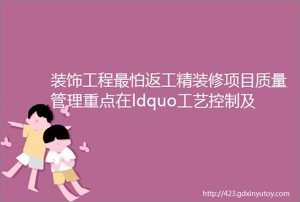 装饰工程最怕返工精装修项目质量管理重点在ldquo工艺控制及常见质量通病防治rdquo