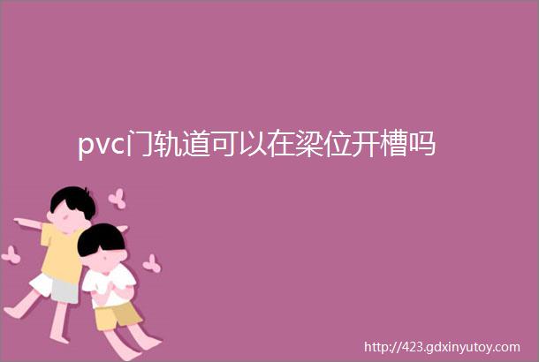 pvc门轨道可以在梁位开槽吗