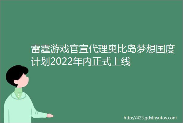 雷霆游戏官宣代理奥比岛梦想国度计划2022年内正式上线