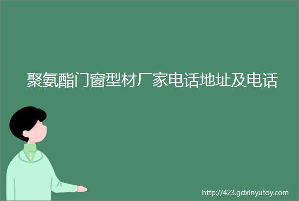 聚氨酯门窗型材厂家电话地址及电话