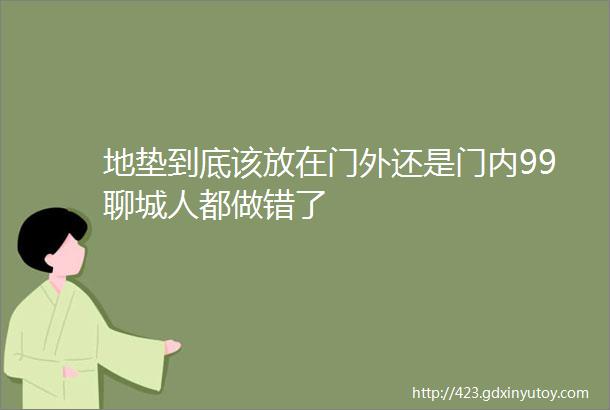 地垫到底该放在门外还是门内99聊城人都做错了