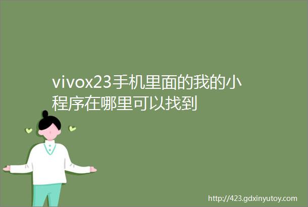 vivox23手机里面的我的小程序在哪里可以找到