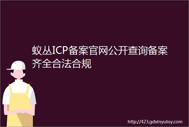 蚁丛ICP备案官网公开查询备案齐全合法合规