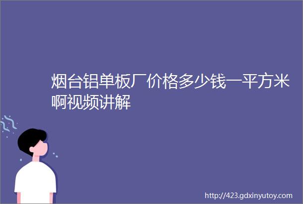 烟台铝单板厂价格多少钱一平方米啊视频讲解