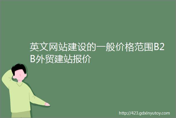 英文网站建设的一般价格范围B2B外贸建站报价